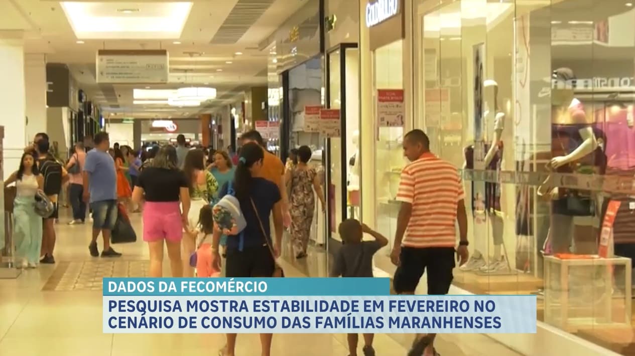 Pesquisa mostra estabilidade em fevereiro no cenário de consumo das famílias maranhenses