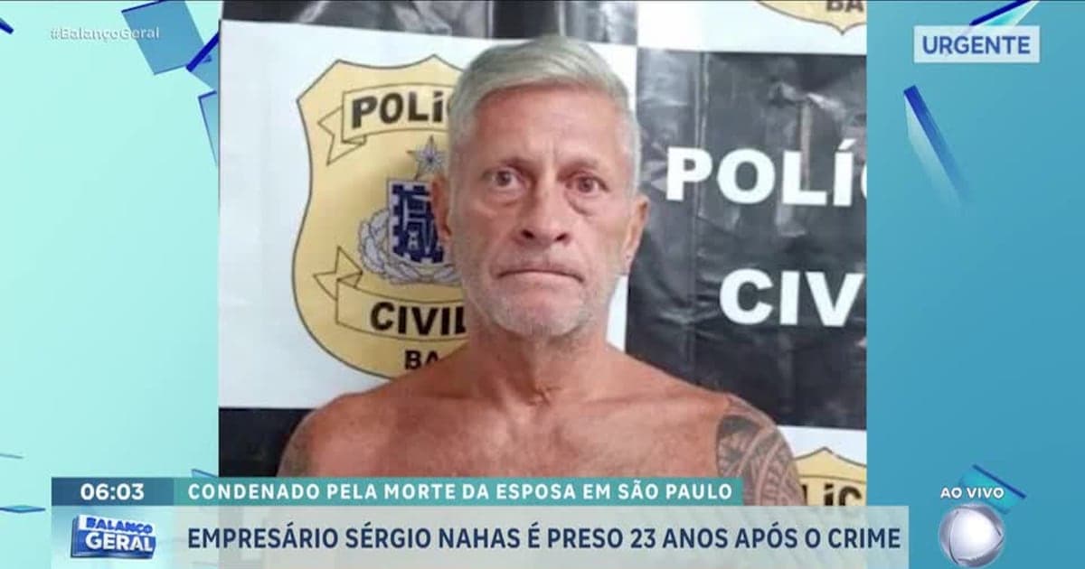 Empresário Sergio Nahas é preso na BA 23 anos após matar a mulher em SP